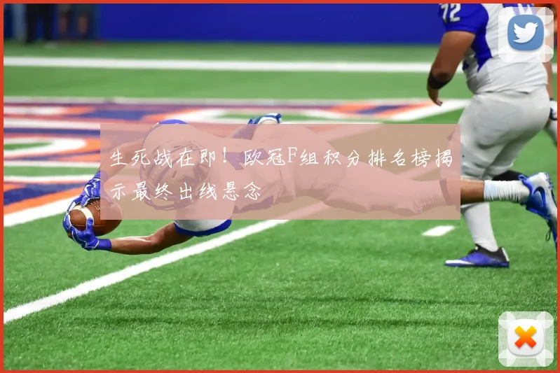 生死战在即！欧冠F组积分排名榜揭示最终出线悬念
